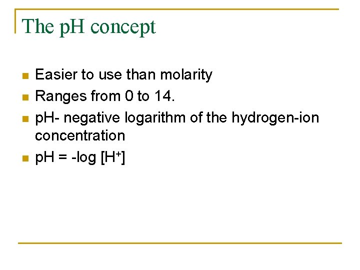 The p. H concept n n Easier to use than molarity Ranges from 0