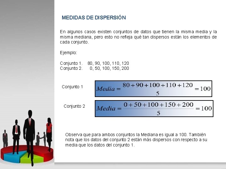 MEDIDAS DE DISPERSIÓN En algunos casos existen conjuntos de datos que tienen la misma