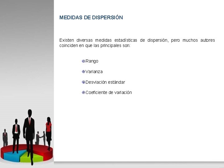 MEDIDAS DE DISPERSIÓN Existen diversas medidas estadísticas de dispersión, pero muchos autores coinciden en