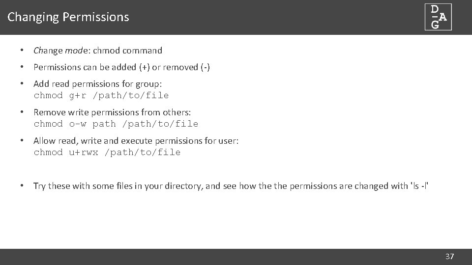 Changing Permissions • Change mode: chmod command • Permissions can be added (+) or