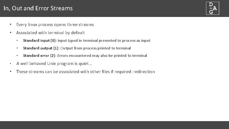 In, Out and Error Streams • Every linux process opens three streams • Associated