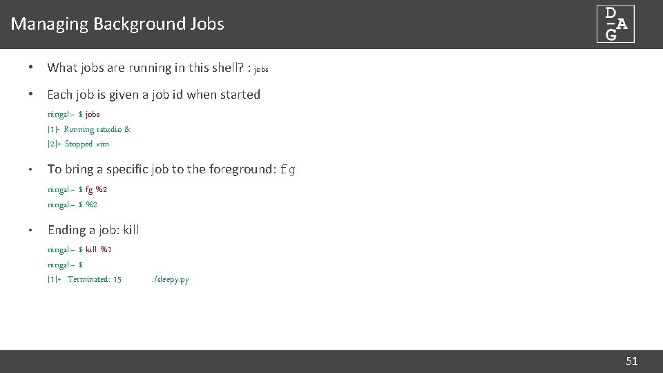 Managing Background Jobs • What jobs are running in this shell? : jobs •