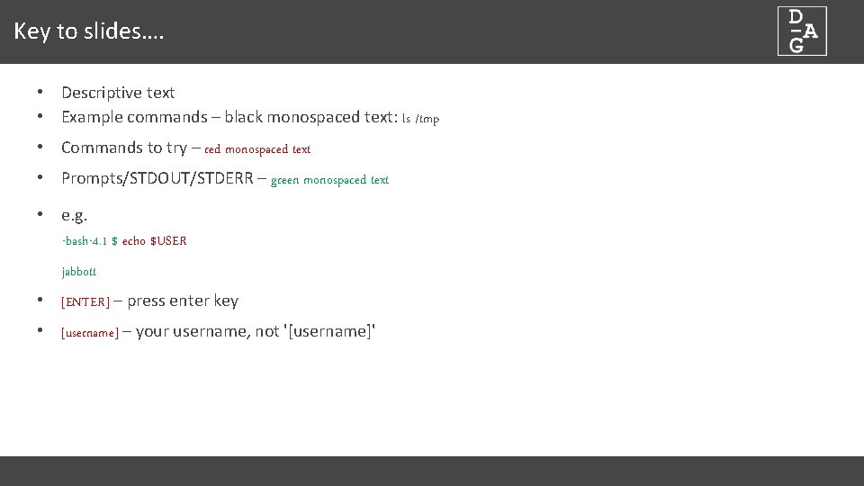 Key to slides…. • Descriptive text • Example commands – black monospaced text: ls