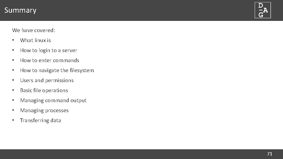Summary We have covered: • What linux is • How to login to a
