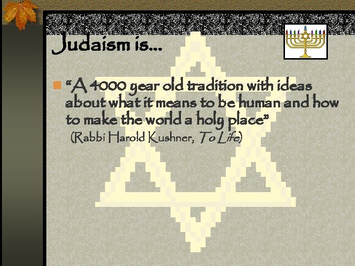 Judaism is… n “A 4000 year old tradition with ideas about what it means