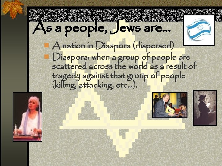 As a people, Jews are… n A nation in Diaspora (dispersed) n Diaspora: when