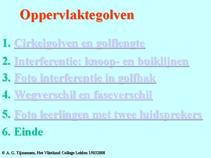 Oppervlaktegolven 1. Cirkelgolven en golflengte 2. Interferentie: knoop- en buiklijnen 3. Foto interferentie in