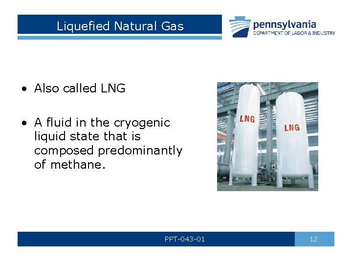 Liquefied Natural Gas • Also called LNG • A fluid in the cryogenic liquid