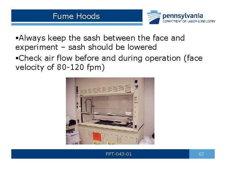 Fume Hoods §Always keep the sash between the face and experiment – sash should