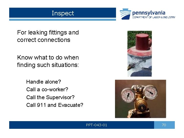 Inspect For leaking fittings and correct connections Know what to do when finding such