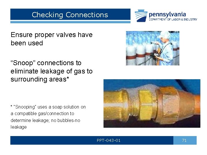 Checking Connections Ensure proper valves have been used “Snoop” connections to eliminate leakage of