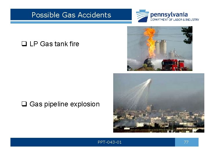 Possible Gas Accidents q LP Gas tank fire q Gas pipeline explosion PPT-043 -01