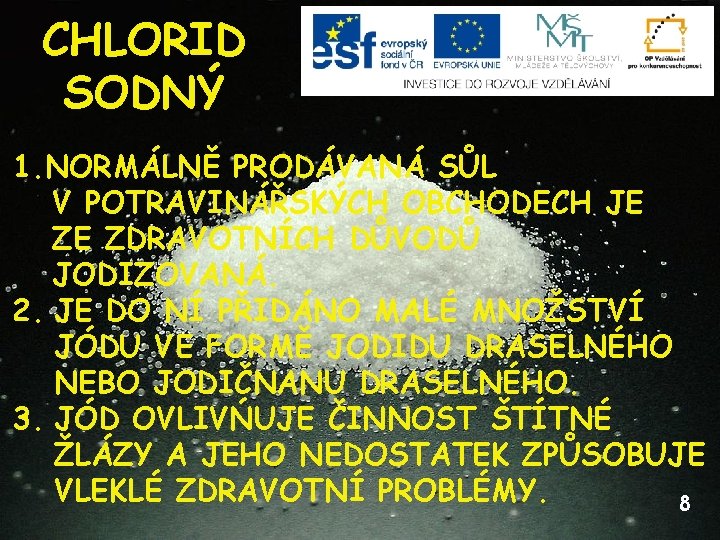 CHLORID SODNÝ 1. NORMÁLNĚ PRODÁVANÁ SŮL V POTRAVINÁŘSKÝCH OBCHODECH JE ZE ZDRAVOTNÍCH DŮVODŮ JODIZOVANÁ.