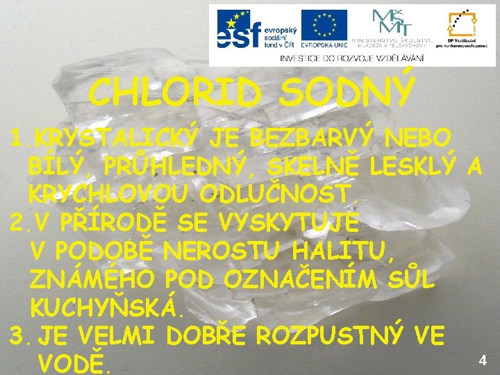 CHLORID SODNÝ 1. KRYSTALICKÝ JE BEZBARVÝ NEBO BÍLÝ, PRŮHLEDNÝ, SKELNĚ LESKLÝ A KRYCHLOVOU ODLUČNOST.