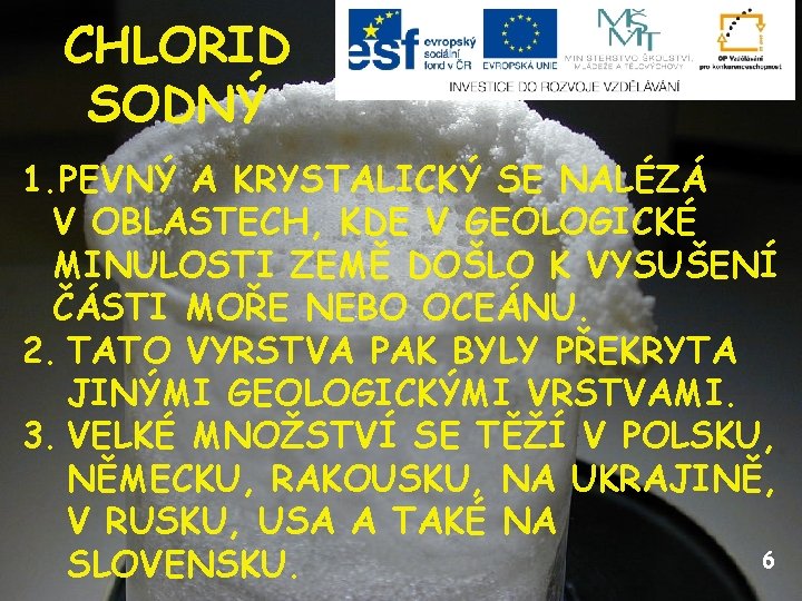 CHLORID SODNÝ 1. PEVNÝ A KRYSTALICKÝ SE NALÉZÁ V OBLASTECH, KDE V GEOLOGICKÉ MINULOSTI