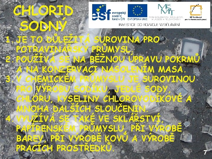 CHLORID SODNÝ 1. JE TO DŮLEŽITÁ SUROVINA PRO POTRAVINÁŘSKÝ PRŮMYSL. 2. POUŽÍVÁ SE NA