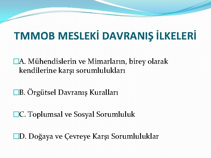 TMMOB MESLEKİ DAVRANIŞ İLKELERİ �A. Mühendislerin ve Mimarların, birey olarak kendilerine karşı sorumlulukları �B.