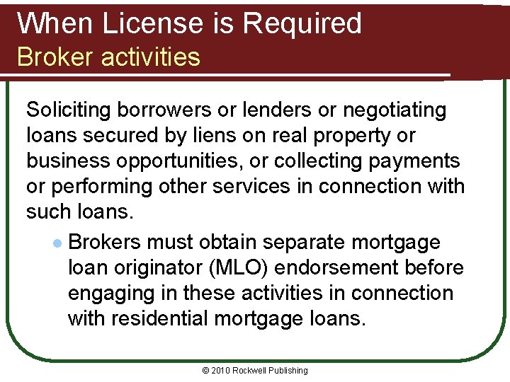 When License is Required Broker activities Soliciting borrowers or lenders or negotiating loans secured