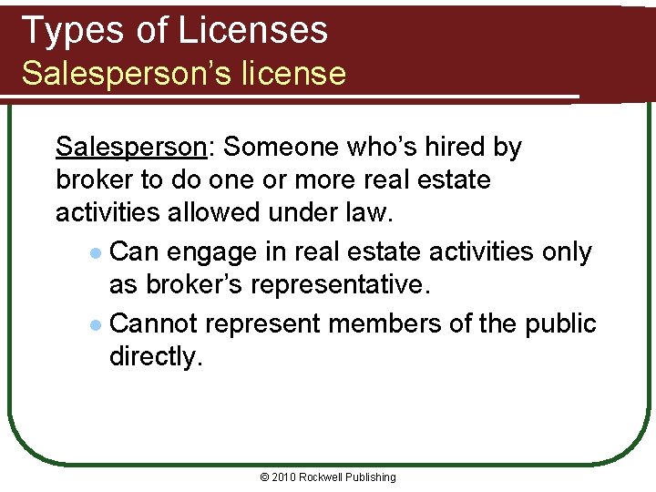 Types of Licenses Salesperson’s license Salesperson: Someone who’s hired by broker to do one