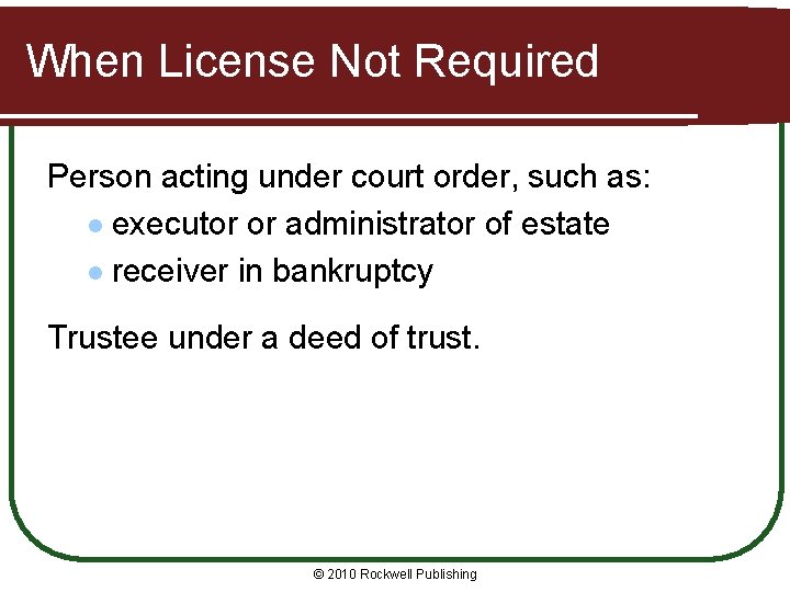 When License Not Required Person acting under court order, such as: l executor or