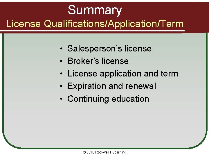 Summary License Qualifications/Application/Term • • • Salesperson’s license Broker’s license License application and term