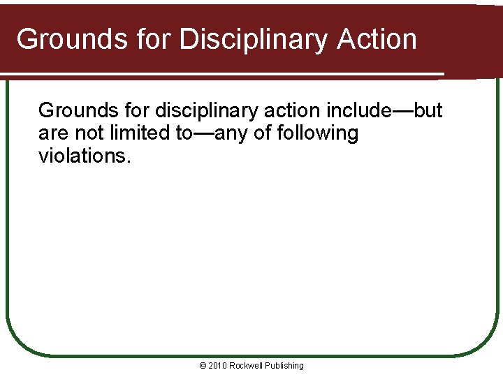 Grounds for Disciplinary Action Grounds for disciplinary action include—but are not limited to—any of