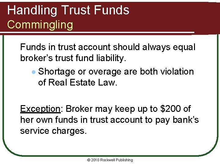Handling Trust Funds Commingling Funds in trust account should always equal broker’s trust fund