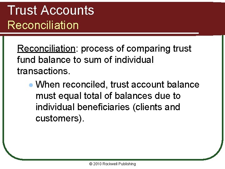 Trust Accounts Reconciliation: process of comparing trust fund balance to sum of individual transactions.