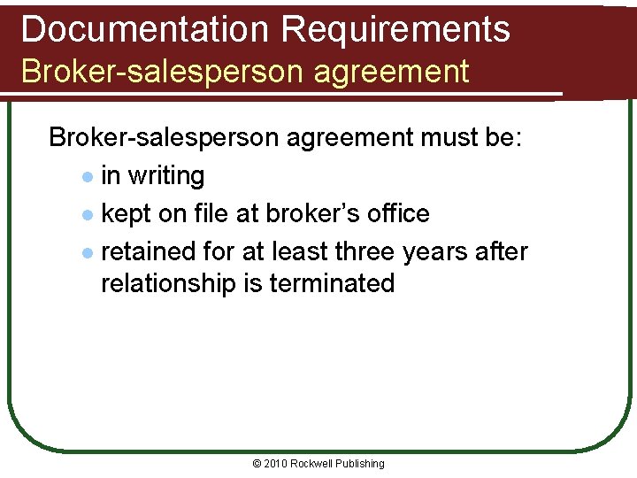 Documentation Requirements Broker-salesperson agreement must be: l in writing l kept on file at