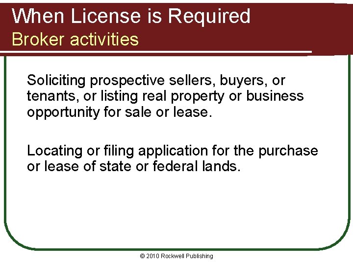When License is Required Broker activities Soliciting prospective sellers, buyers, or tenants, or listing