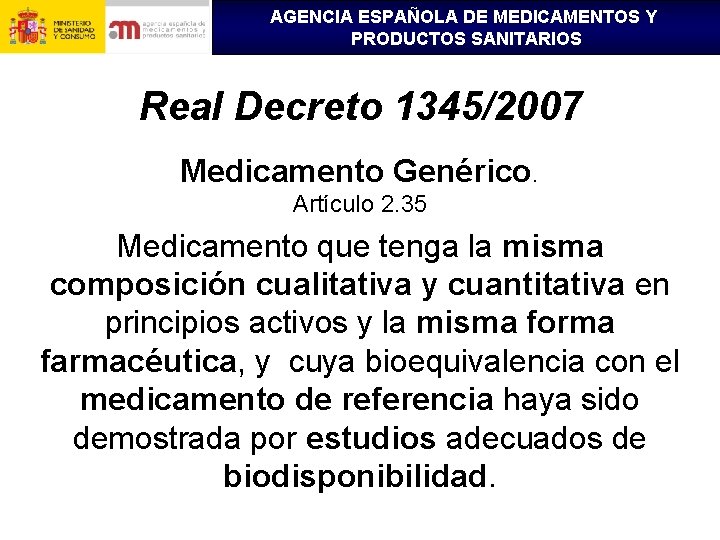 AGENCIA ESPAÑOLA DE MEDICAMENTOS Y PRODUCTOS SANITARIOS Real Decreto 1345/2007 Medicamento Genérico. Artículo 2.