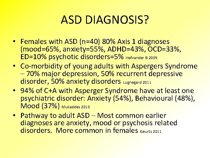 ASD DIAGNOSIS? • Females with ASD (n=40) 80% Axis 1 diagnoses (mood=65%, anxiety=55%, ADHD=43%,