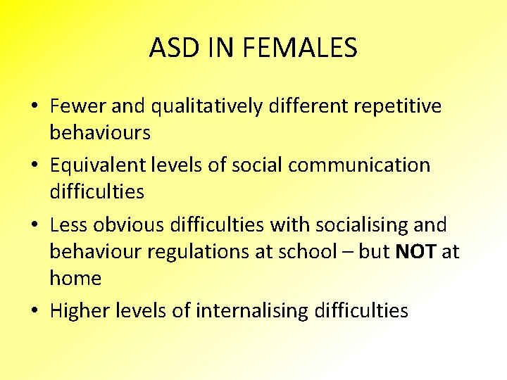 ASD IN FEMALES • Fewer and qualitatively different repetitive behaviours • Equivalent levels of