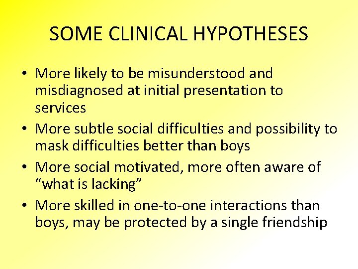 SOME CLINICAL HYPOTHESES • More likely to be misunderstood and misdiagnosed at initial presentation