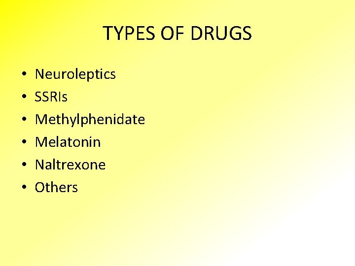 TYPES OF DRUGS • • • Neuroleptics SSRIs Methylphenidate Melatonin Naltrexone Others 