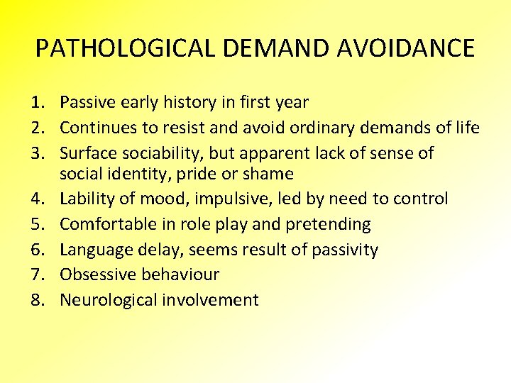 PATHOLOGICAL DEMAND AVOIDANCE 1. Passive early history in first year 2. Continues to resist