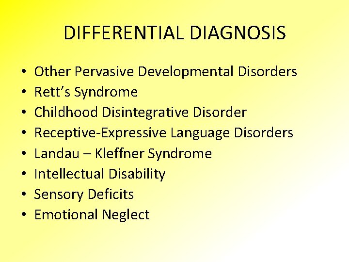 DIFFERENTIAL DIAGNOSIS • • Other Pervasive Developmental Disorders Rett’s Syndrome Childhood Disintegrative Disorder Receptive-Expressive