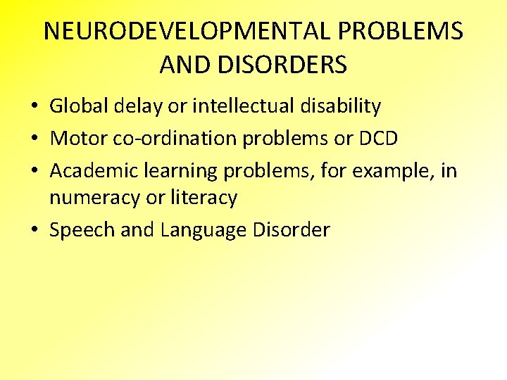 NEURODEVELOPMENTAL PROBLEMS AND DISORDERS • Global delay or intellectual disability • Motor co-ordination problems