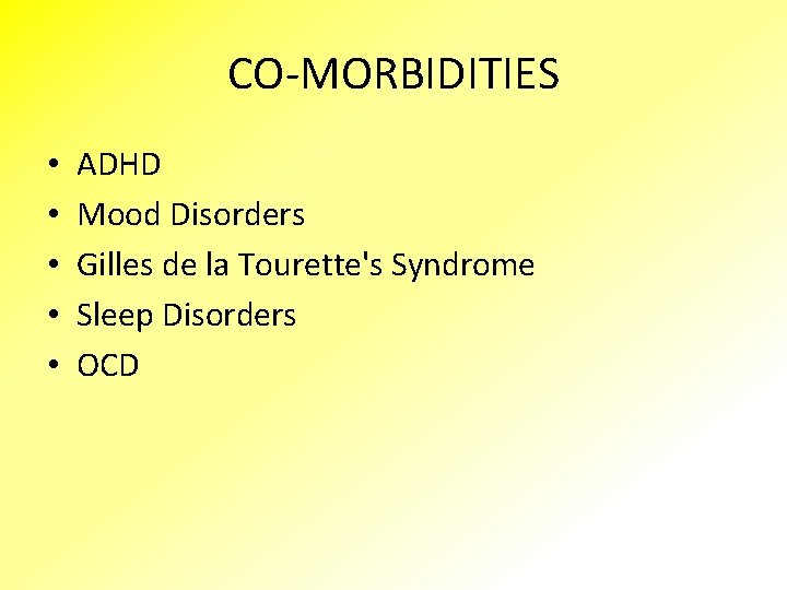 CO-MORBIDITIES • • • ADHD Mood Disorders Gilles de la Tourette's Syndrome Sleep Disorders