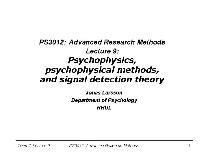 PS 3012: Advanced Research Methods Lecture 9: Psychophysics, psychophysical methods, and signal detection theory