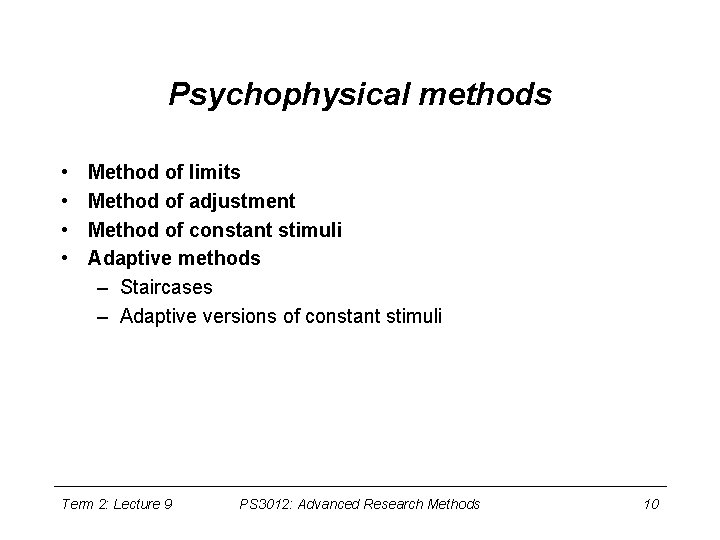Psychophysical methods • • Method of limits Method of adjustment Method of constant stimuli