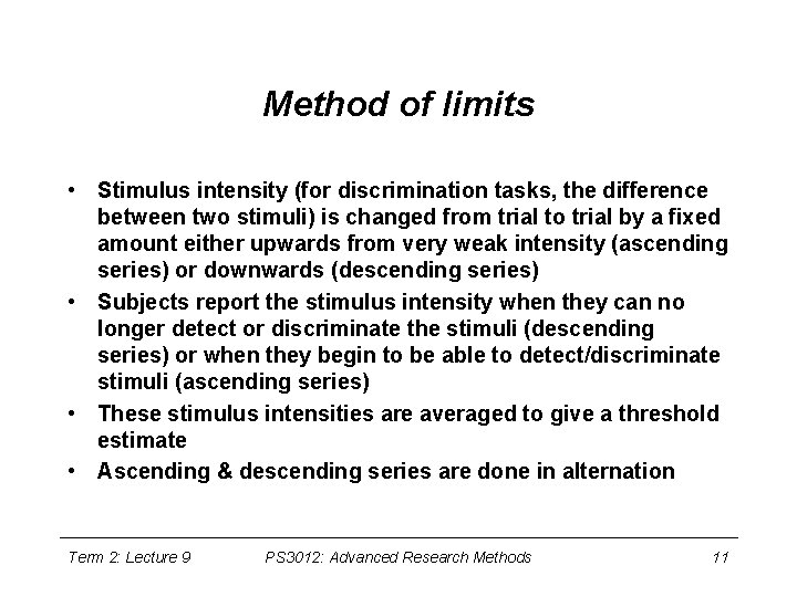 Method of limits • Stimulus intensity (for discrimination tasks, the difference between two stimuli)