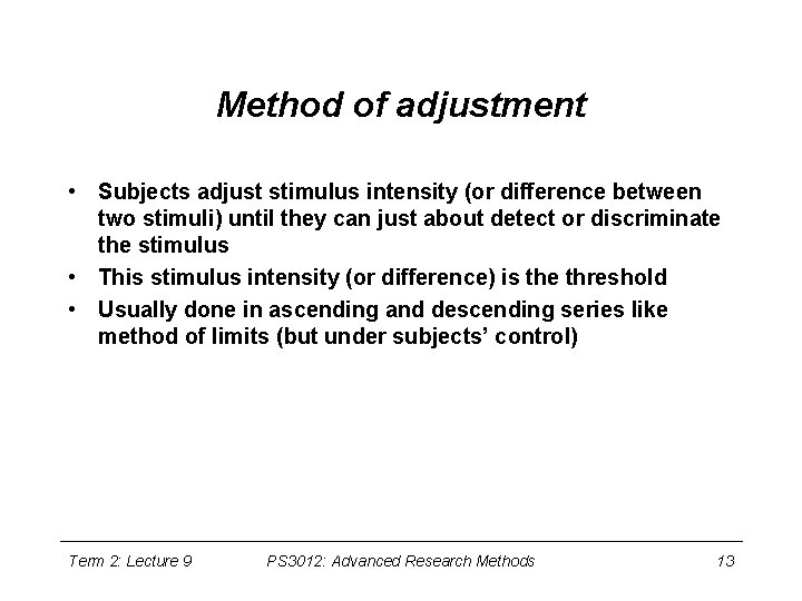 Method of adjustment • Subjects adjust stimulus intensity (or difference between two stimuli) until