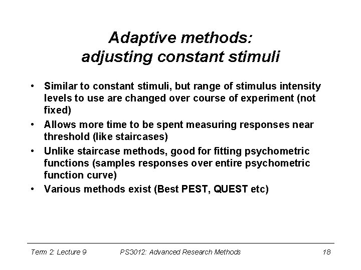 Adaptive methods: adjusting constant stimuli • Similar to constant stimuli, but range of stimulus