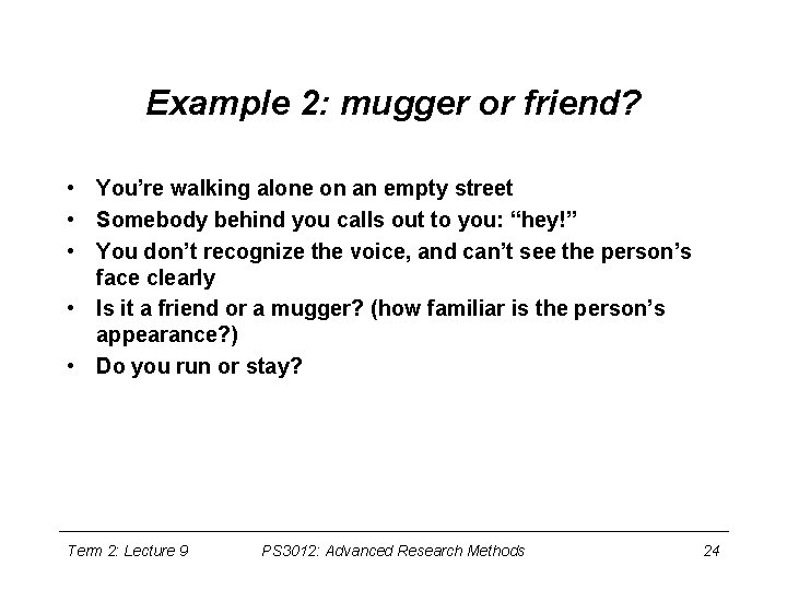 Example 2: mugger or friend? • You’re walking alone on an empty street •