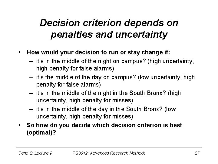 Decision criterion depends on penalties and uncertainty • How would your decision to run