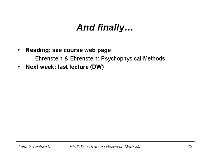 And finally… • Reading: see course web page – Ehrenstein & Ehrenstein: Psychophysical Methods