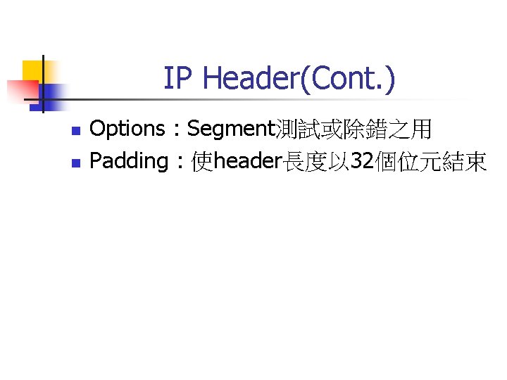 IP Header(Cont. ) n n Options : Segment測試或除錯之用 Padding : 使header長度以 32個位元結束 
