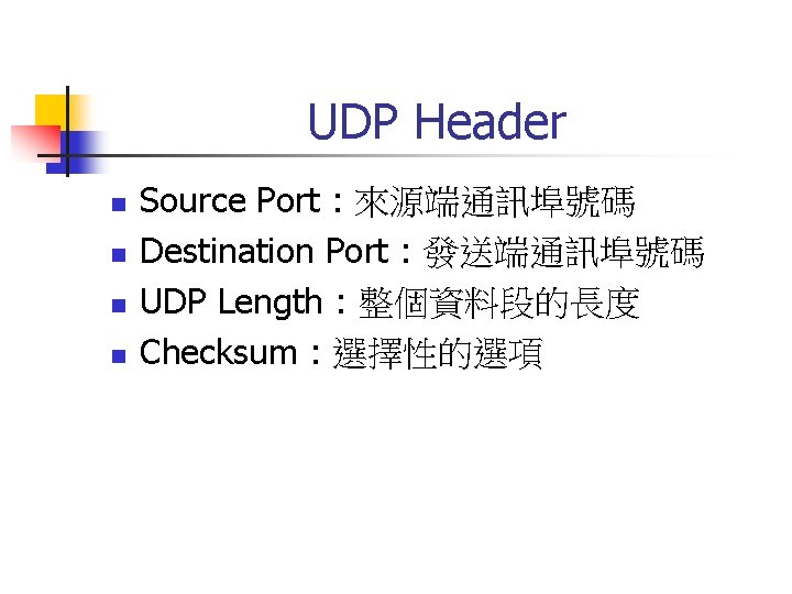 UDP Header n n Source Port : 來源端通訊埠號碼 Destination Port : 發送端通訊埠號碼 UDP Length