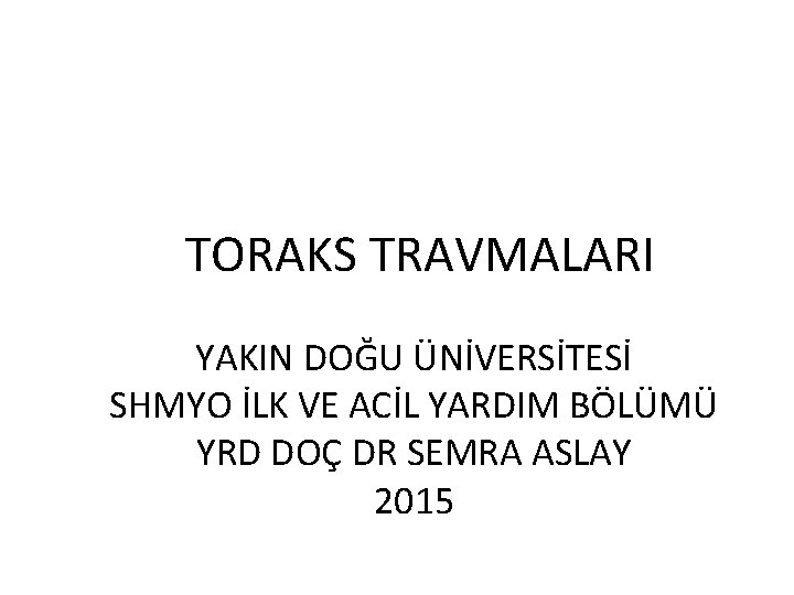 TORAKS TRAVMALARI YAKIN DOĞU ÜNİVERSİTESİ SHMYO İLK VE ACİL YARDIM BÖLÜMÜ YRD DOÇ DR